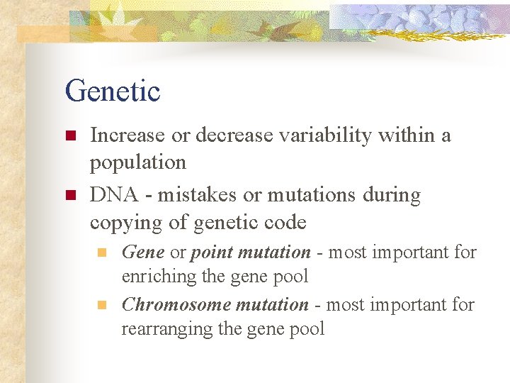 Genetic n n Increase or decrease variability within a population DNA - mistakes or