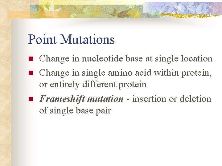 Point Mutations n n n Change in nucleotide base at single location Change in