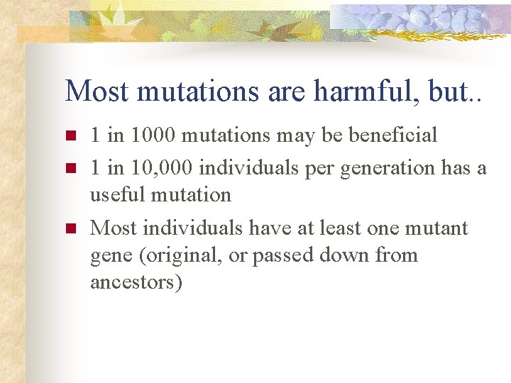 Most mutations are harmful, but. . n n n 1 in 1000 mutations may