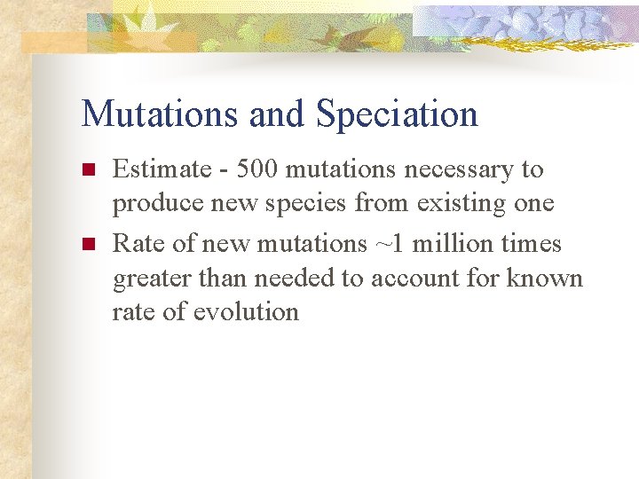 Mutations and Speciation n n Estimate - 500 mutations necessary to produce new species