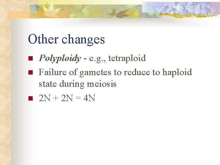 Other changes n n n Polyploidy - e. g. , tetraploid Failure of gametes
