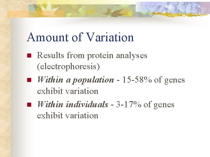 Amount of Variation n Results from protein analyses (electrophoresis) Within a population - 15