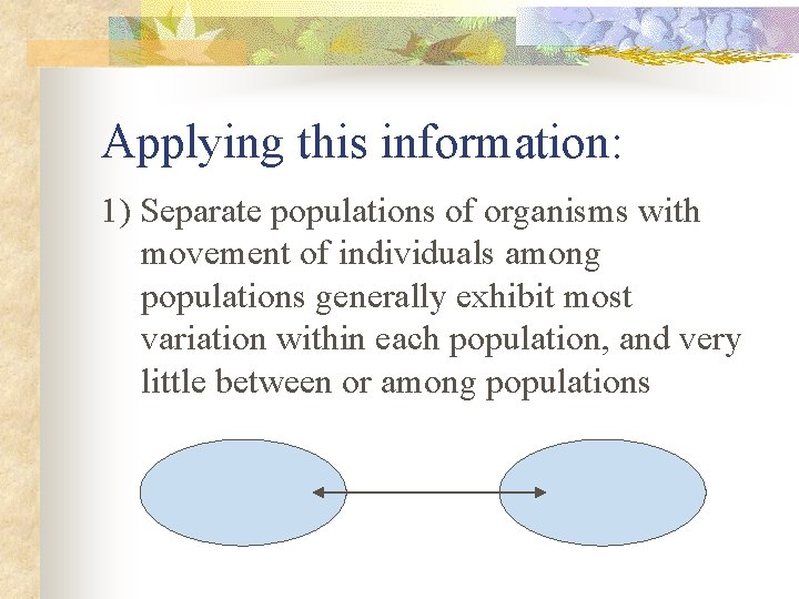 Applying this information: 1) Separate populations of organisms with movement of individuals among populations