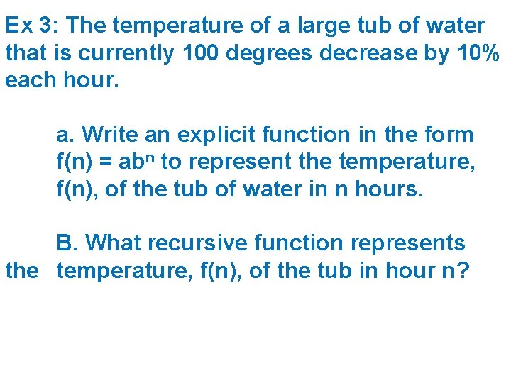 Ex 3: The temperature of a large tub of water that is currently 100