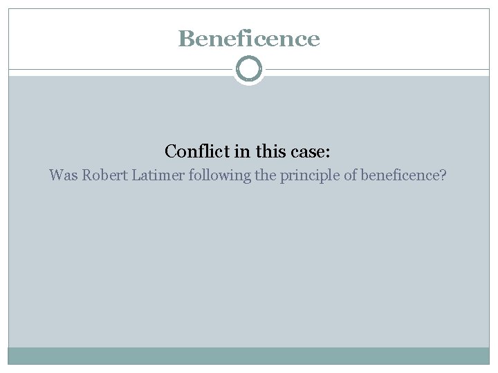 Beneficence Conflict in this case: Was Robert Latimer following the principle of beneficence? Beneficence Conflict in this case: Was Robert Latimer following the principle of beneficence?