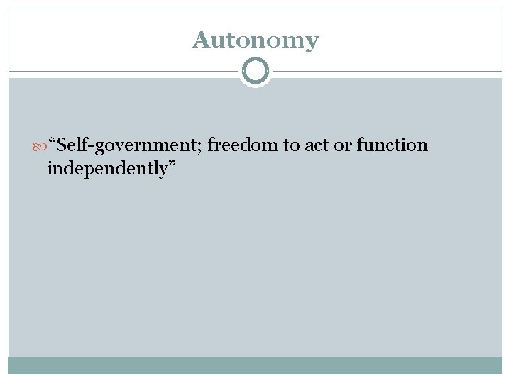 Autonomy “Self-government; freedom to act or function independently” Autonomy “Self-government; freedom to act or function independently”