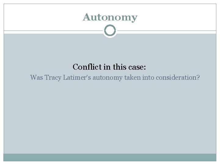 Autonomy Conflict in this case: Was Tracy Latimer’s autonomy taken into consideration? Autonomy Conflict in this case: Was Tracy Latimer’s autonomy taken into consideration?
