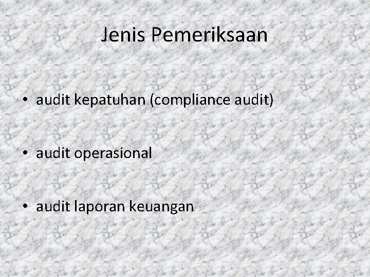 Jenis Pemeriksaan • audit kepatuhan (compliance audit) • audit operasional • audit laporan keuangan