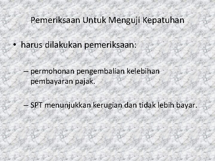 Pemeriksaan Untuk Menguji Kepatuhan • harus dilakukan pemeriksaan: – permohonan pengembalian kelebihan pembayaran pajak.