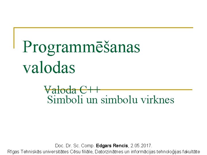Programmēšanas valodas Valoda C++ Simboli un simbolu virknes Doc. Dr. Sc. Comp. Edgars Rencis,