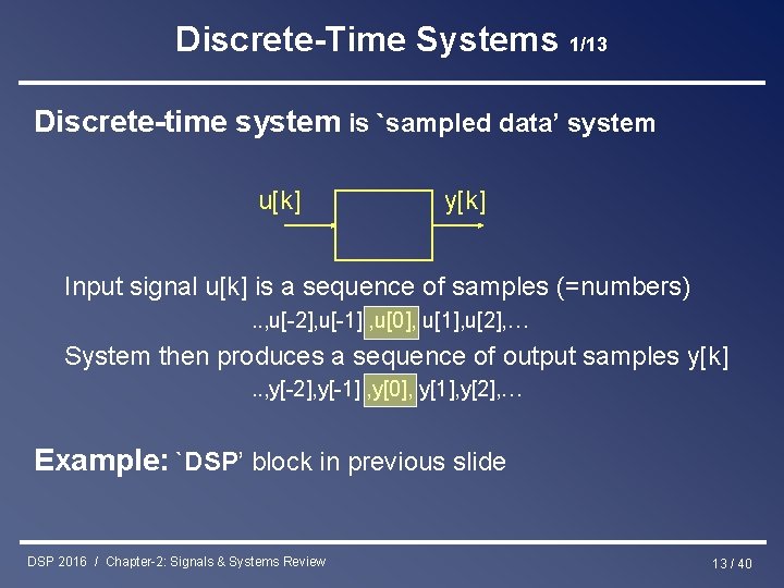 Discrete-Time Systems 1/13 Discrete-time system is `sampled data’ system u[k] y[k] Input signal u[k]