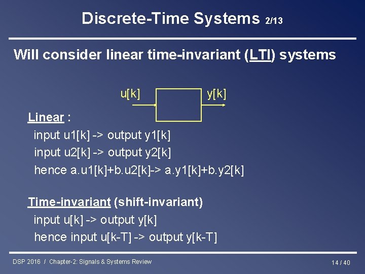 Discrete-Time Systems 2/13 Will consider linear time-invariant (LTI) systems u[k] y[k] Linear : input