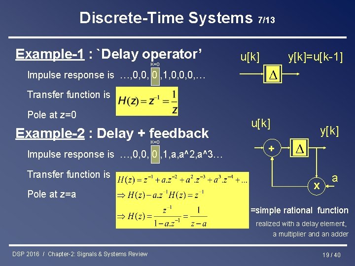 Discrete-Time Systems 7/13 Example-1 : `Delay operator’ K=0 u[k] y[k]=u[k-1] Impulse response is …,