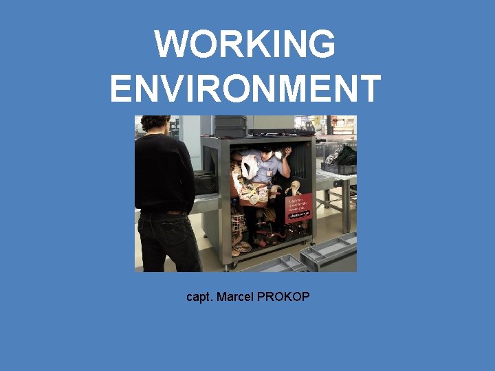 WORKING ENVIRONMENT capt. Marcel PROKOP 