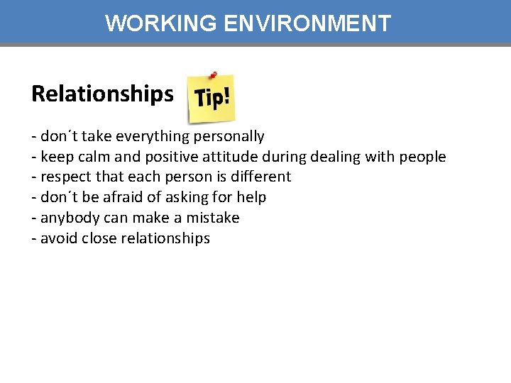 WORKING ENVIRONMENT Relationships - don´t take everything personally - keep calm and positive attitude