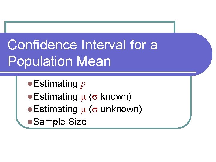 Confidence Interval for a Population Mean l. Estimating p l. Estimating m (s known)