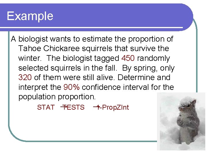 Example A biologist wants to estimate the proportion of Tahoe Chickaree squirrels that survive