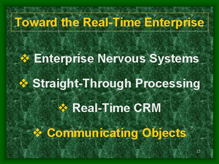Toward the Real-Time Enterprise v Enterprise Nervous Systems v Straight-Through Processing v Real-Time CRM