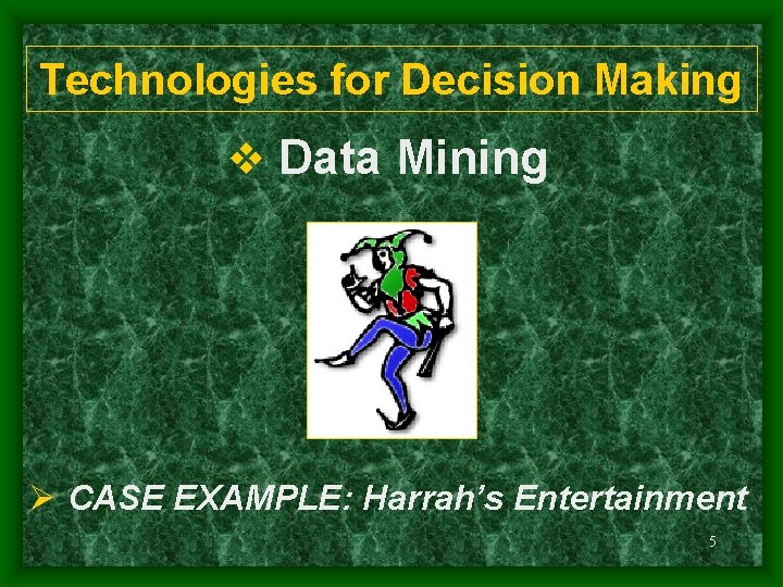 Technologies for Decision Making v Data Mining Ø CASE EXAMPLE: Harrah’s Entertainment 5 