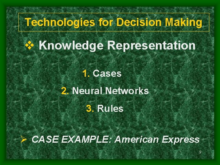 Technologies for Decision Making v Knowledge Representation 1. Cases 2. Neural Networks 3. Rules