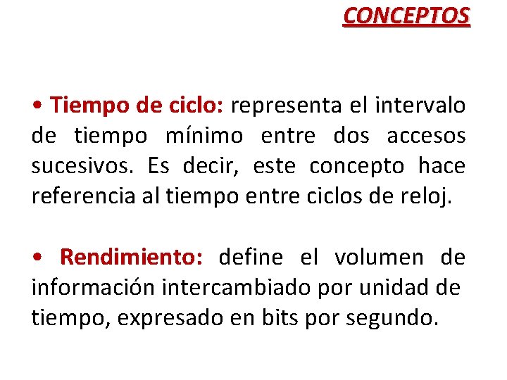 CONCEPTOS • Tiempo de ciclo: representa el intervalo de tiempo mínimo entre dos accesos CONCEPTOS • Tiempo de ciclo: representa el intervalo de tiempo mínimo entre dos accesos