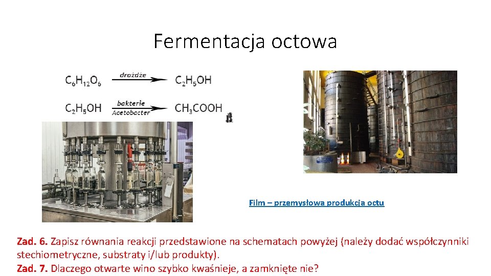 Fermentacja octowa Film – przemysłowa produkcja octu Zad. 6. Zapisz równania reakcji przedstawione na