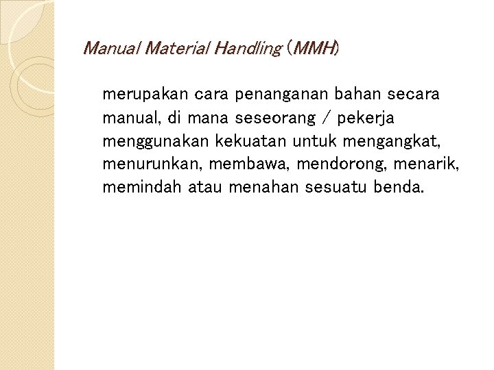 Manual Material Handling (MMH) merupakan cara penanganan bahan secara manual, di mana seseorang /