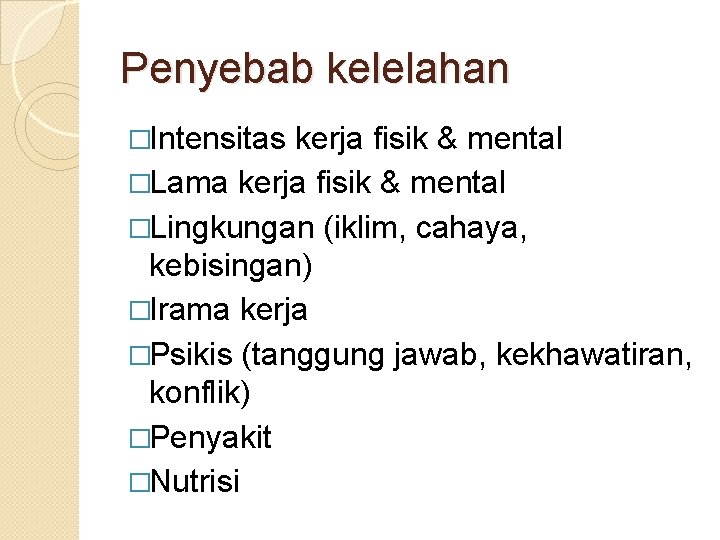 Penyebab kelelahan �Intensitas kerja fisik & mental �Lama kerja fisik & mental �Lingkungan (iklim,