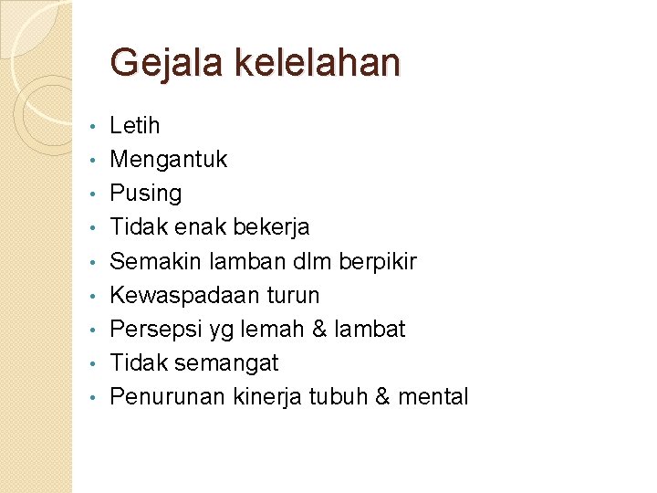 Gejala kelelahan • • • Letih Mengantuk Pusing Tidak enak bekerja Semakin lamban dlm