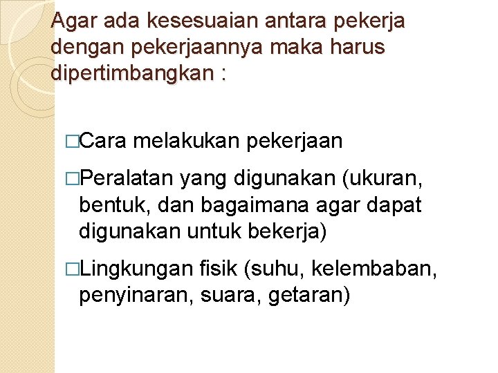 Agar ada kesesuaian antara pekerja dengan pekerjaannya maka harus dipertimbangkan : �Cara melakukan pekerjaan