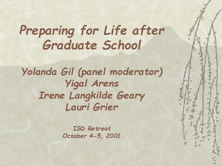 Preparing for Life after Graduate School Yolanda Gil (panel moderator) Yigal Arens Irene Langkilde