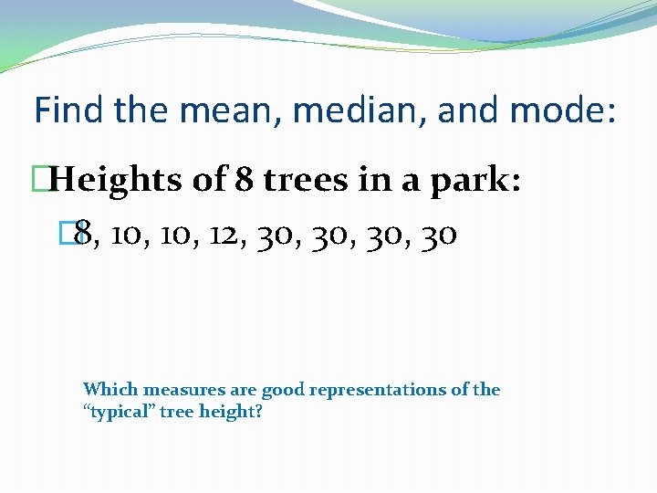 Find the mean, median, and mode: �Heights of 8 trees in a park: �