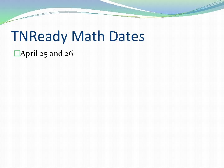 TNReady Math Dates �April 25 and 26 