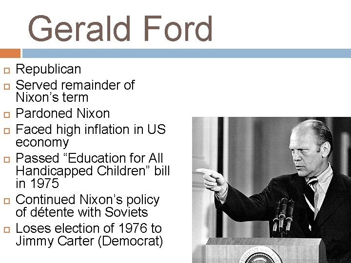 Gerald Ford Republican Served remainder of Nixon’s term Pardoned Nixon Faced high inflation in