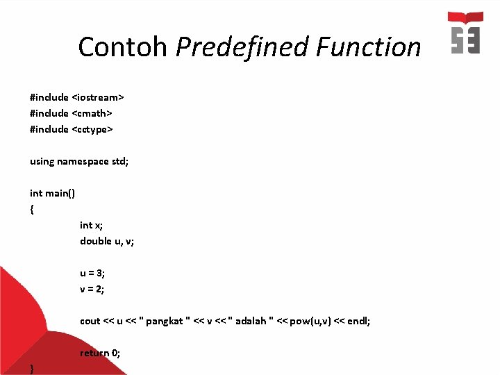 Contoh Predefined Function #include <iostream> #include <cmath> #include <cctype> using namespace std; int main()