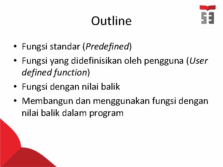 Outline • Fungsi standar (Predefined) • Fungsi yang didefinisikan oleh pengguna (User defined function)