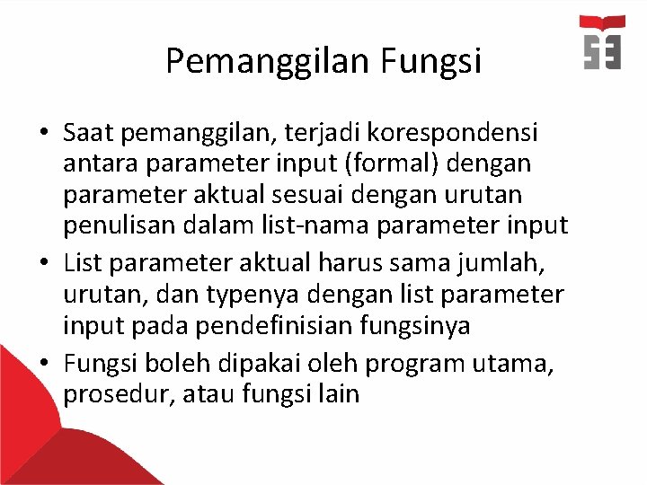 Pemanggilan Fungsi • Saat pemanggilan, terjadi korespondensi antara parameter input (formal) dengan parameter aktual