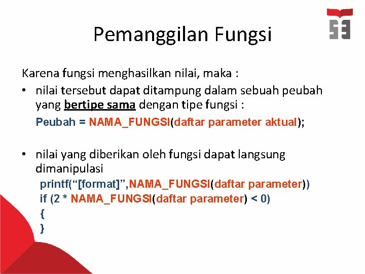 Pemanggilan Fungsi Karena fungsi menghasilkan nilai, maka : • nilai tersebut dapat ditampung dalam