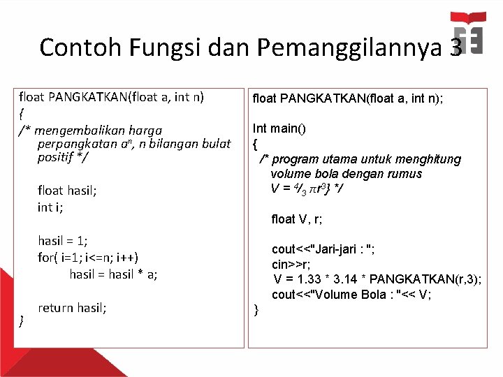 Contoh Fungsi dan Pemanggilannya 3 float PANGKATKAN(float a, int n) { /* mengembalikan harga