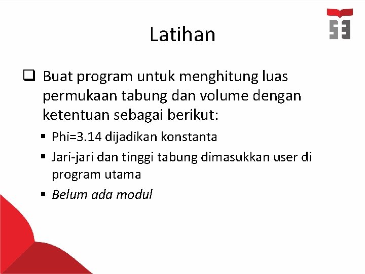 Latihan q Buat program untuk menghitung luas permukaan tabung dan volume dengan ketentuan sebagai