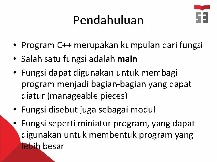 Pendahuluan • Program C++ merupakan kumpulan dari fungsi • Salah satu fungsi adalah main