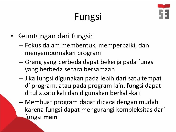 Fungsi • Keuntungan dari fungsi: – Fokus dalam membentuk, memperbaiki, dan menyempurnakan program –