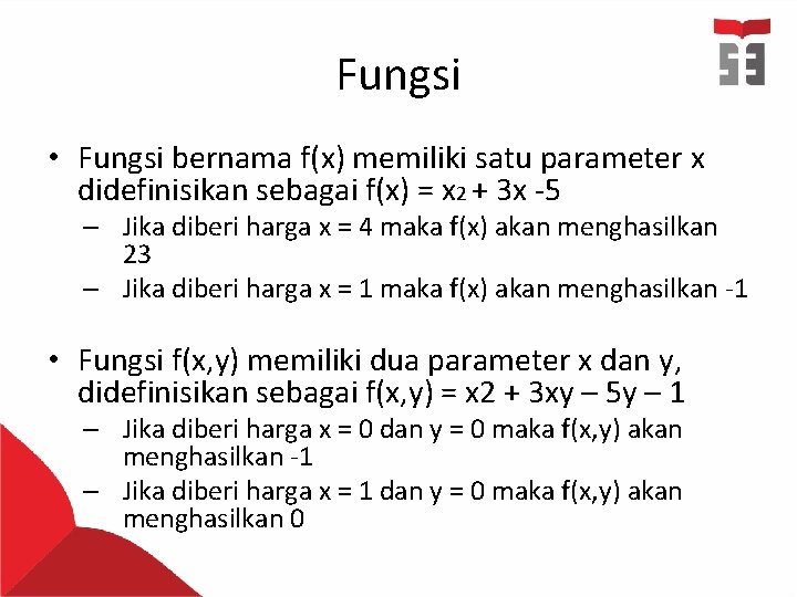 Fungsi • Fungsi bernama f(x) memiliki satu parameter x didefinisikan sebagai f(x) = x
