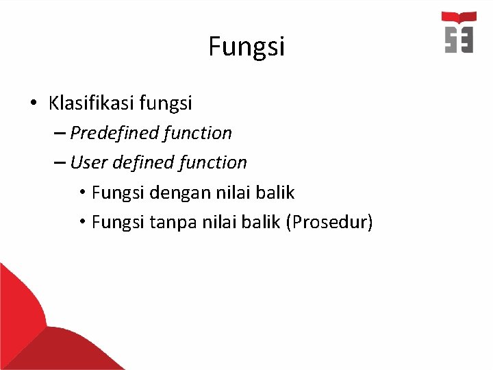 Fungsi • Klasifikasi fungsi – Predefined function – User defined function • Fungsi dengan