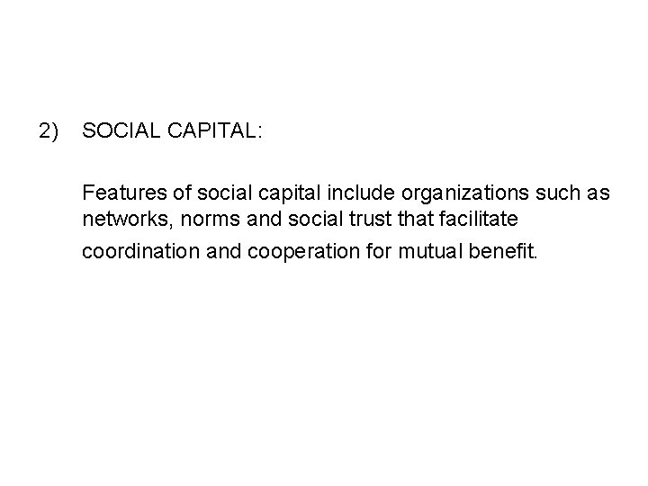 2) SOCIAL CAPITAL: Features of social capital include organizations such as networks, norms and