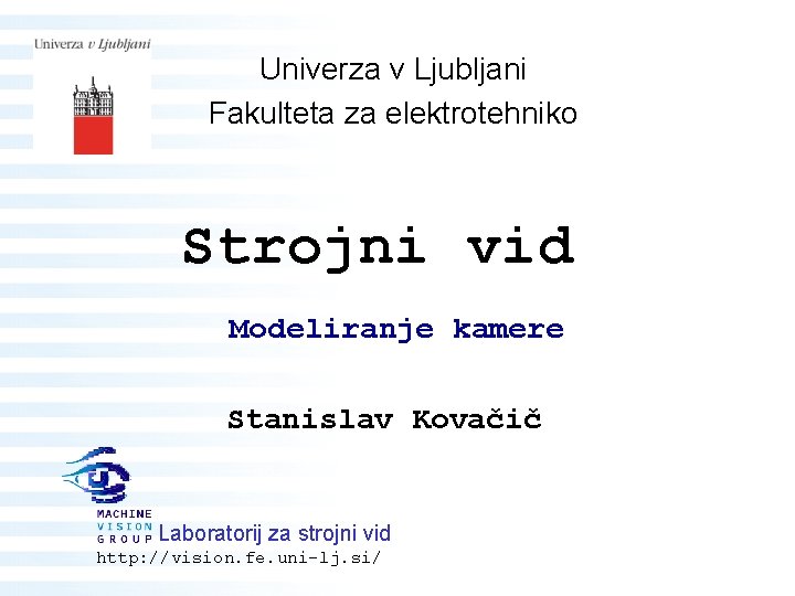 Univerza v Ljubljani Fakulteta za elektrotehniko Strojni vid Modeliranje kamere Stanislav Kovačič Laboratorij za