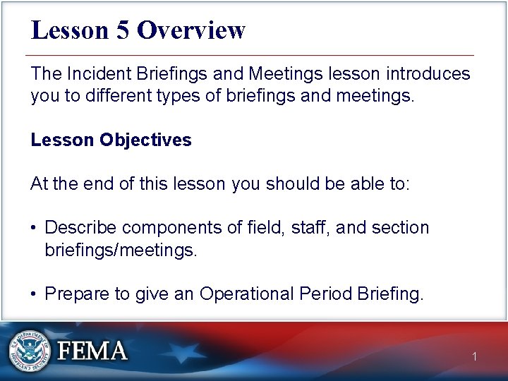 Lesson 5 Overview The Incident Briefings and Meetings lesson introduces you to different types