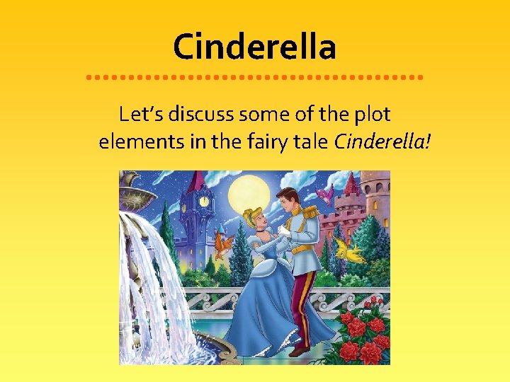 Cinderella Let’s discuss some of the plot elements in the fairy tale Cinderella! 