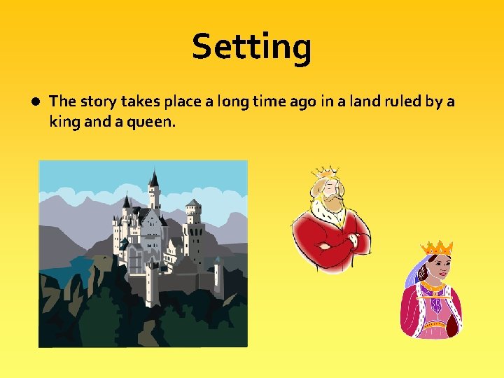 Setting l The story takes place a long time ago in a land ruled