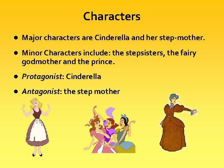 Characters l Major characters are Cinderella and her step-mother. l Minor Characters include: the